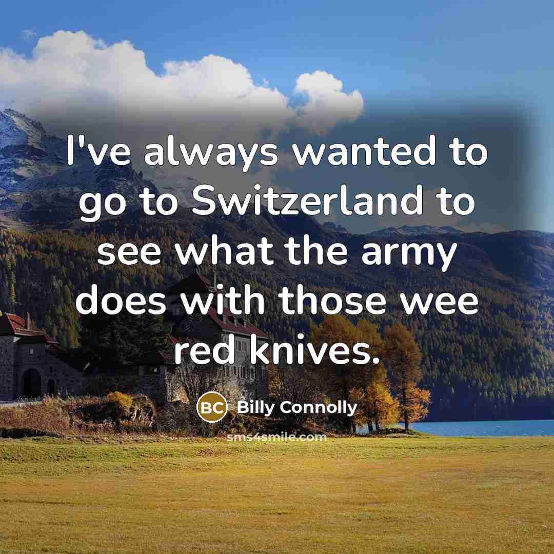 “I've always wanted to go to Switzerland to see what…” quote by Billy Connolly