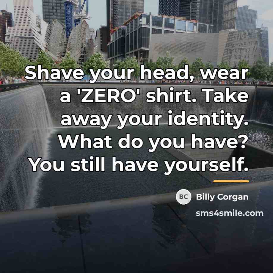 “Shave your head, wear a 'ZERO' shirt. Take away your…” quote by Billy Corgan