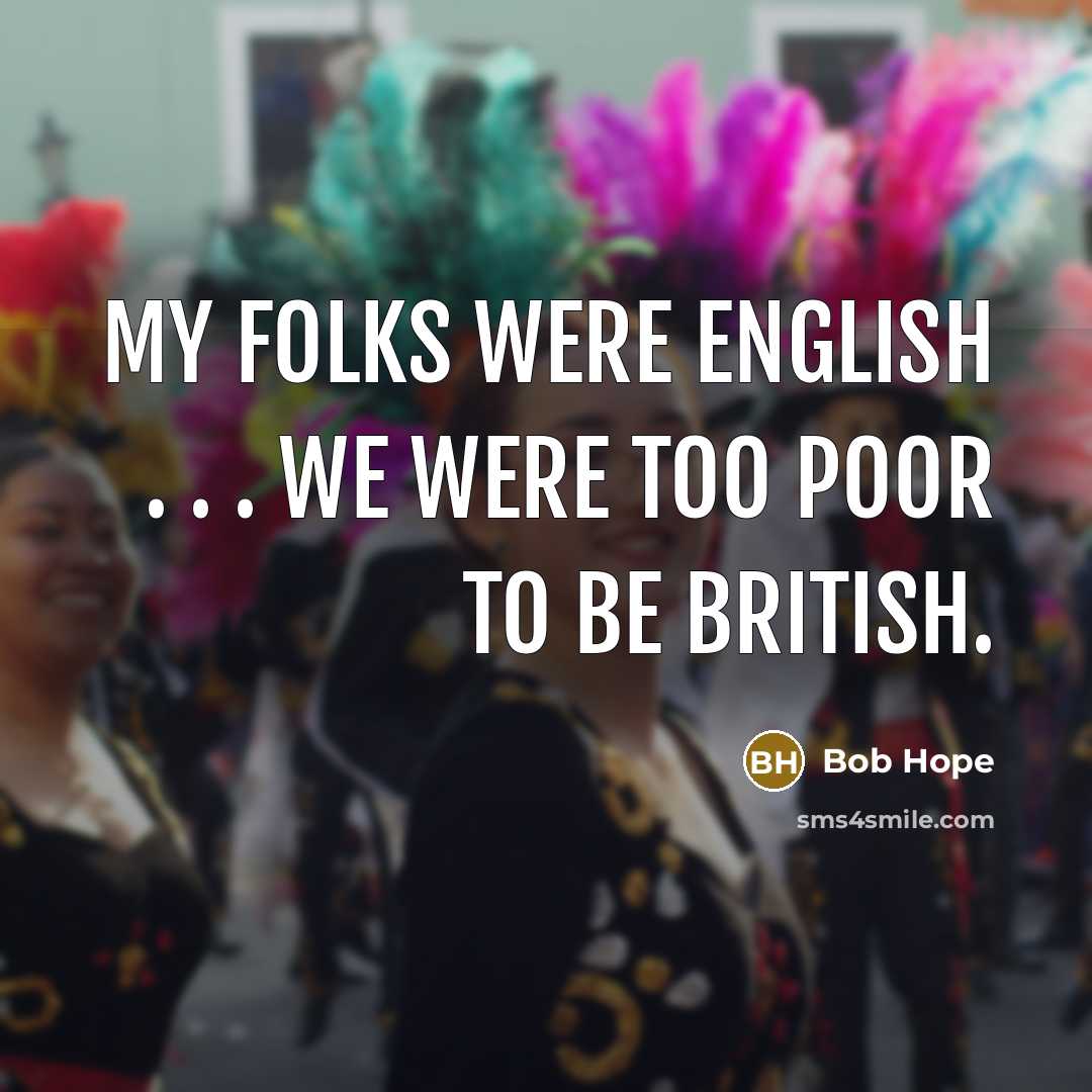 “My folks were English . . . we were too…” quote by Bob Hope