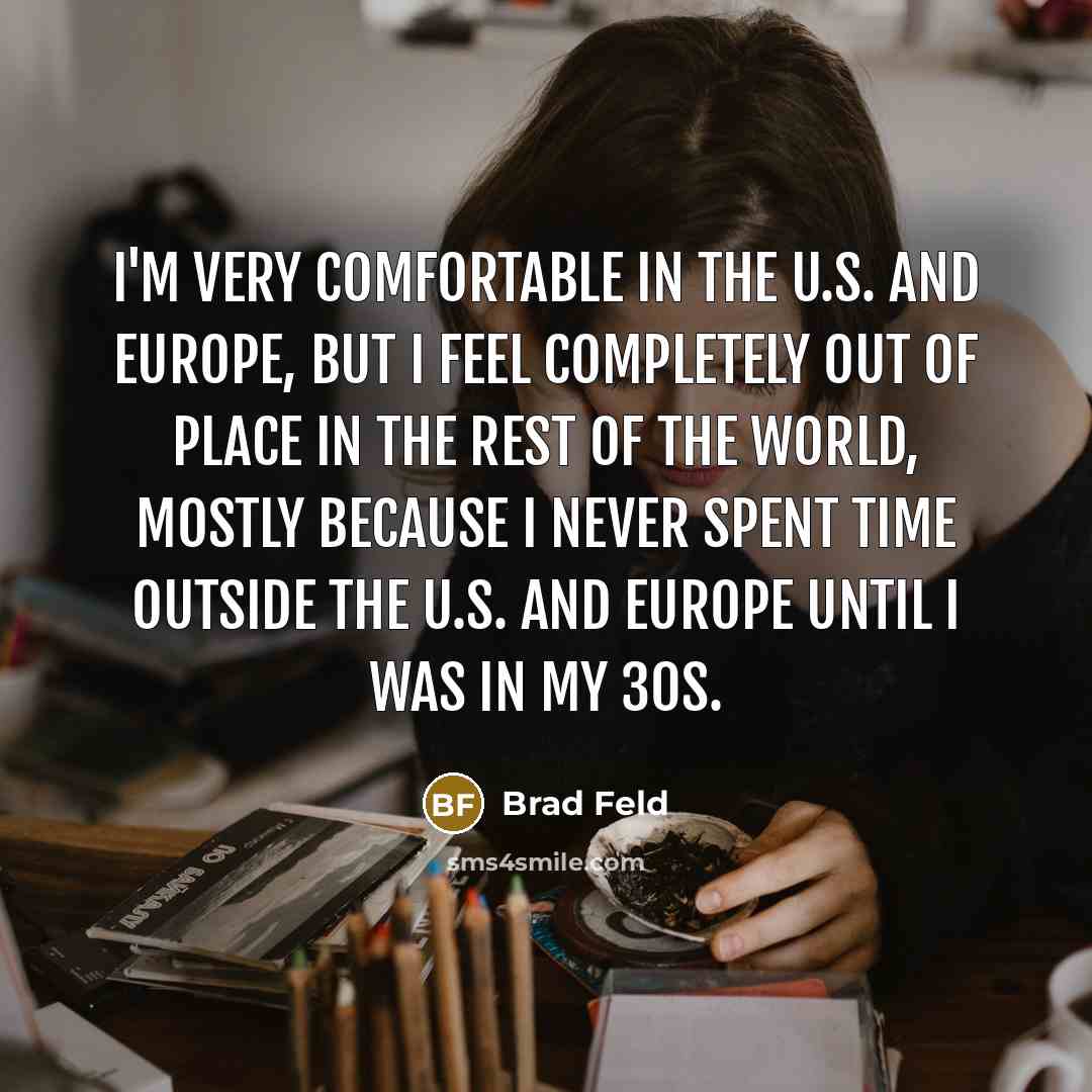 “I'm very comfortable in the U.S. and Europe, but I…” quote by Brad Feld
