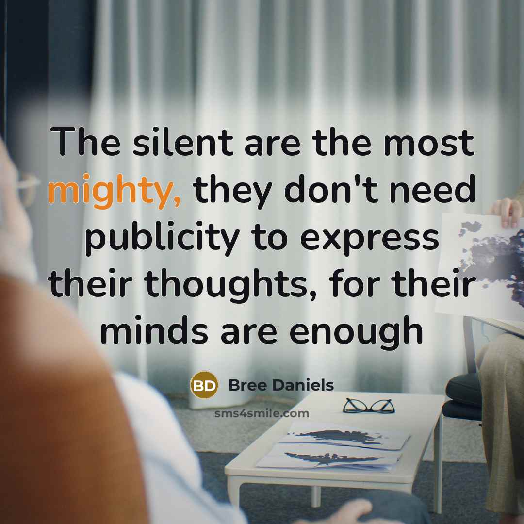 “The silent are the most mighty, they don't need publicity…” quote by Bree Daniels
