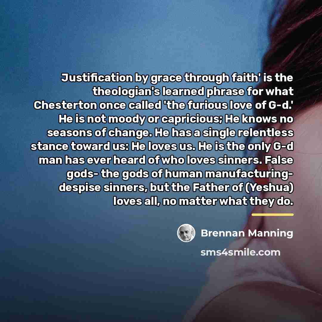 “Justification by grace through faith' is the theologian's learned phrase…” quote by Brennan Manning