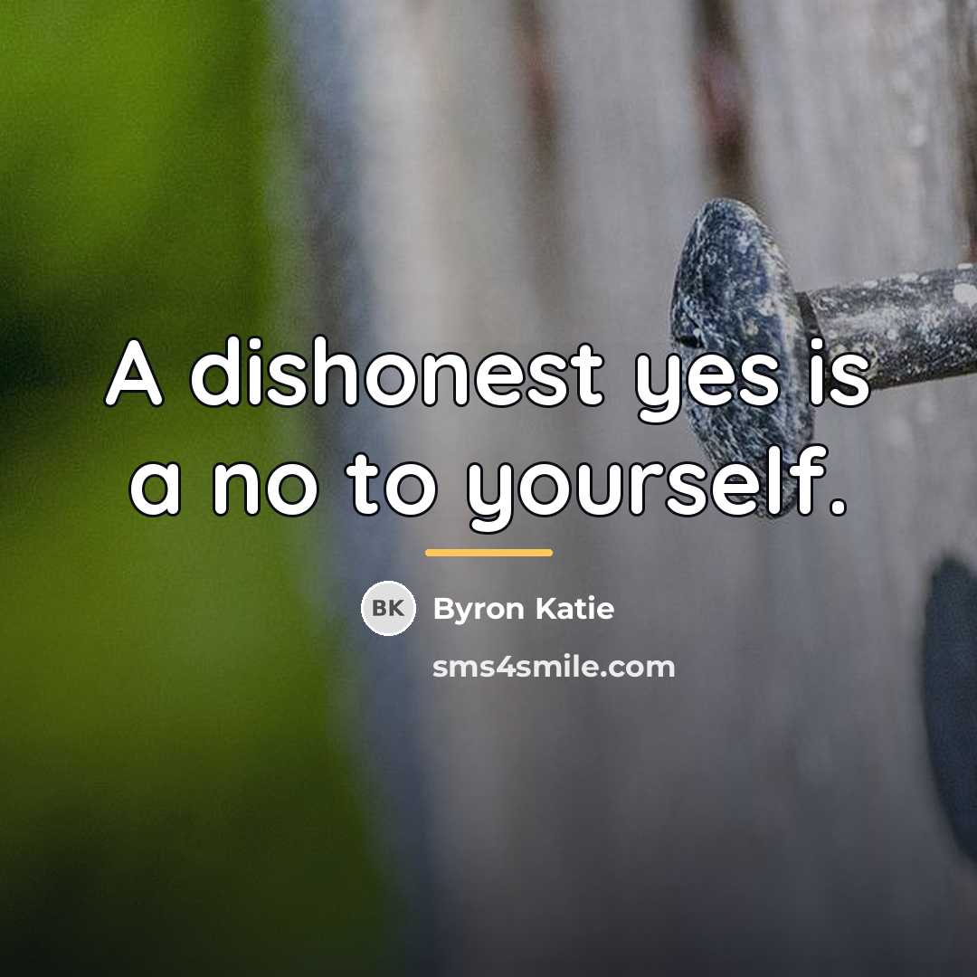 “A dishonest yes is a no to yourself.…” quote by Byron Katie