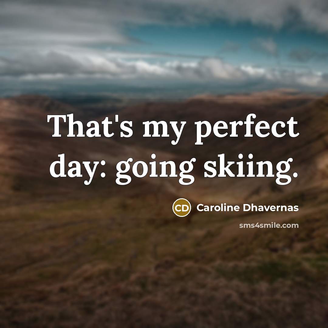 “That's my perfect day: going skiing.…” quote by Caroline Dhavernas