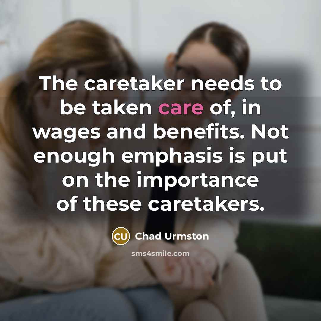 “The caretaker needs to be taken care of, in wages…” quote by Chad Urmston