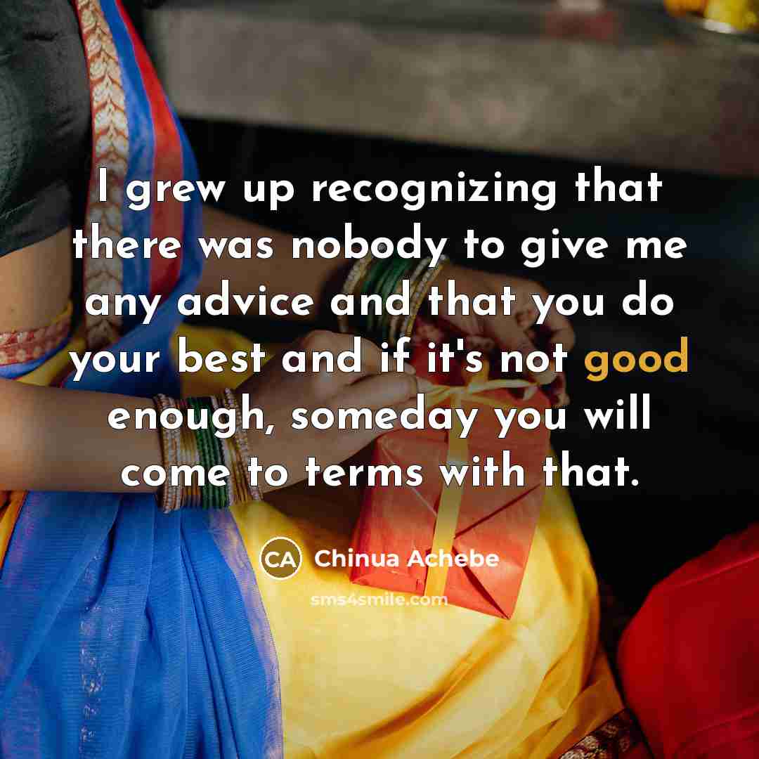 “I grew up recognizing that there was nobody to give…” quote by Chinua Achebe