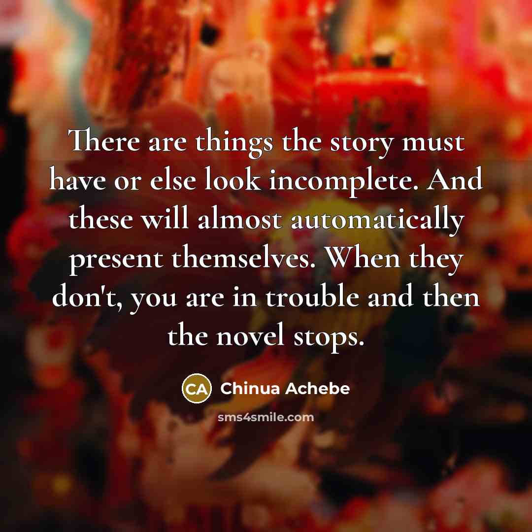 “There are things the story must have or else look…” quote by Chinua Achebe