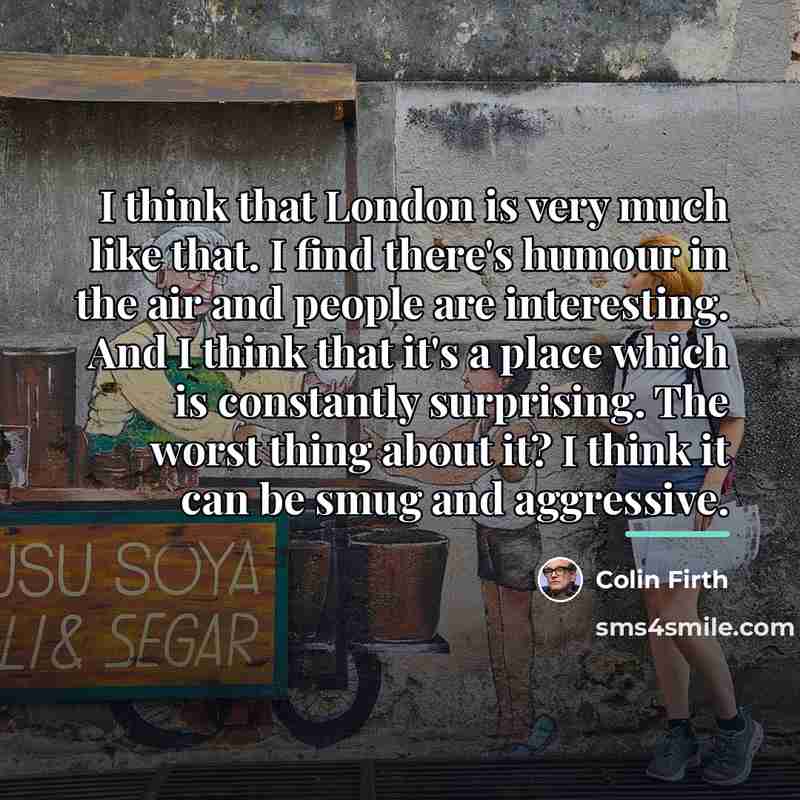 “I think that London is very much like that. I…” quote by Colin Firth