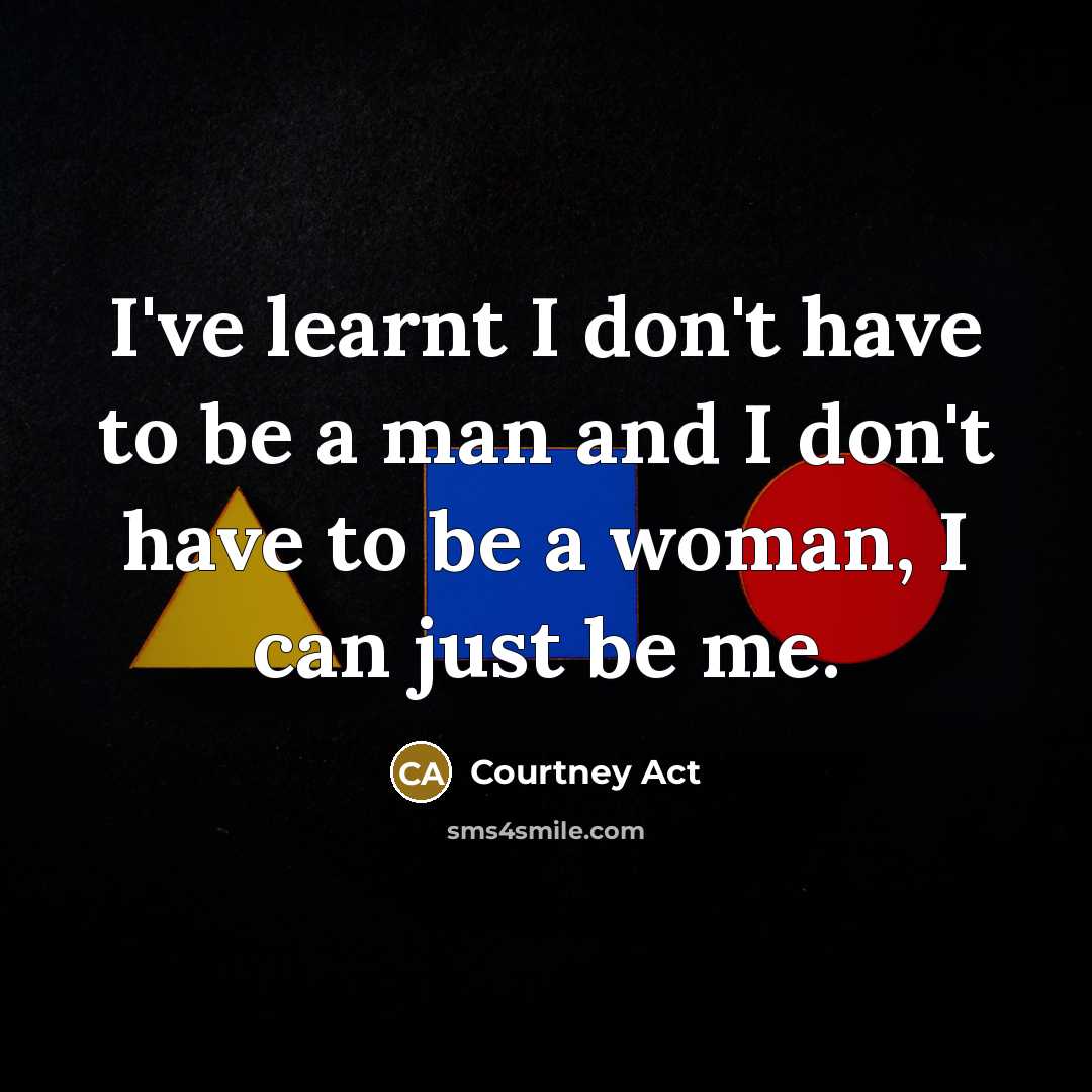“I've learnt I don't have to be a man and…” quote by Courtney Act