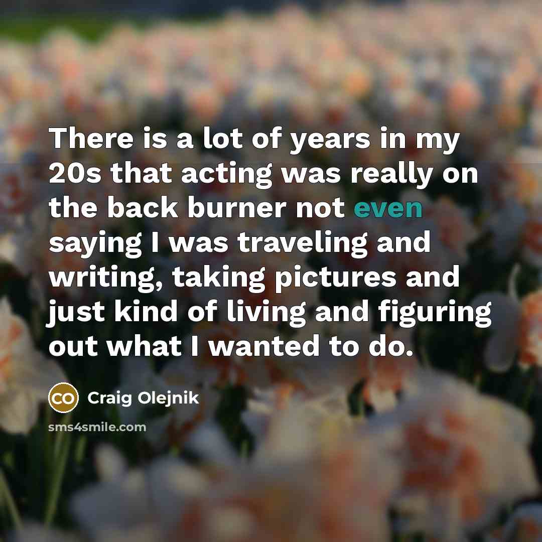 “There is a lot of years in my 20s that…” quote by Craig Olejnik