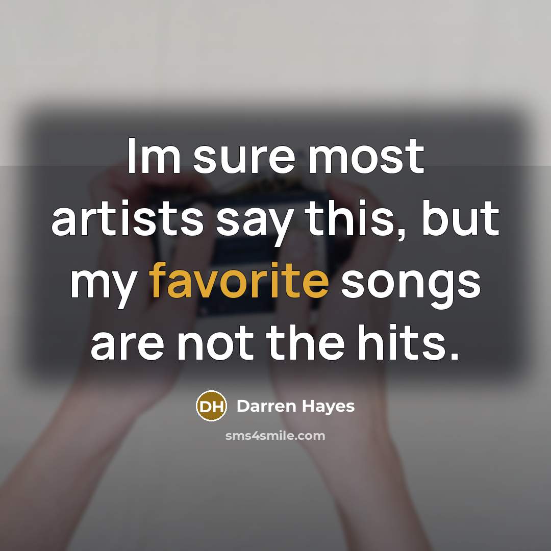“Im sure most artists say this, but my favorite songs…” quote by Darren Hayes