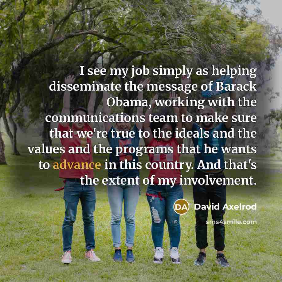 “I see my job simply as helping disseminate the message…” quote by David Axelrod