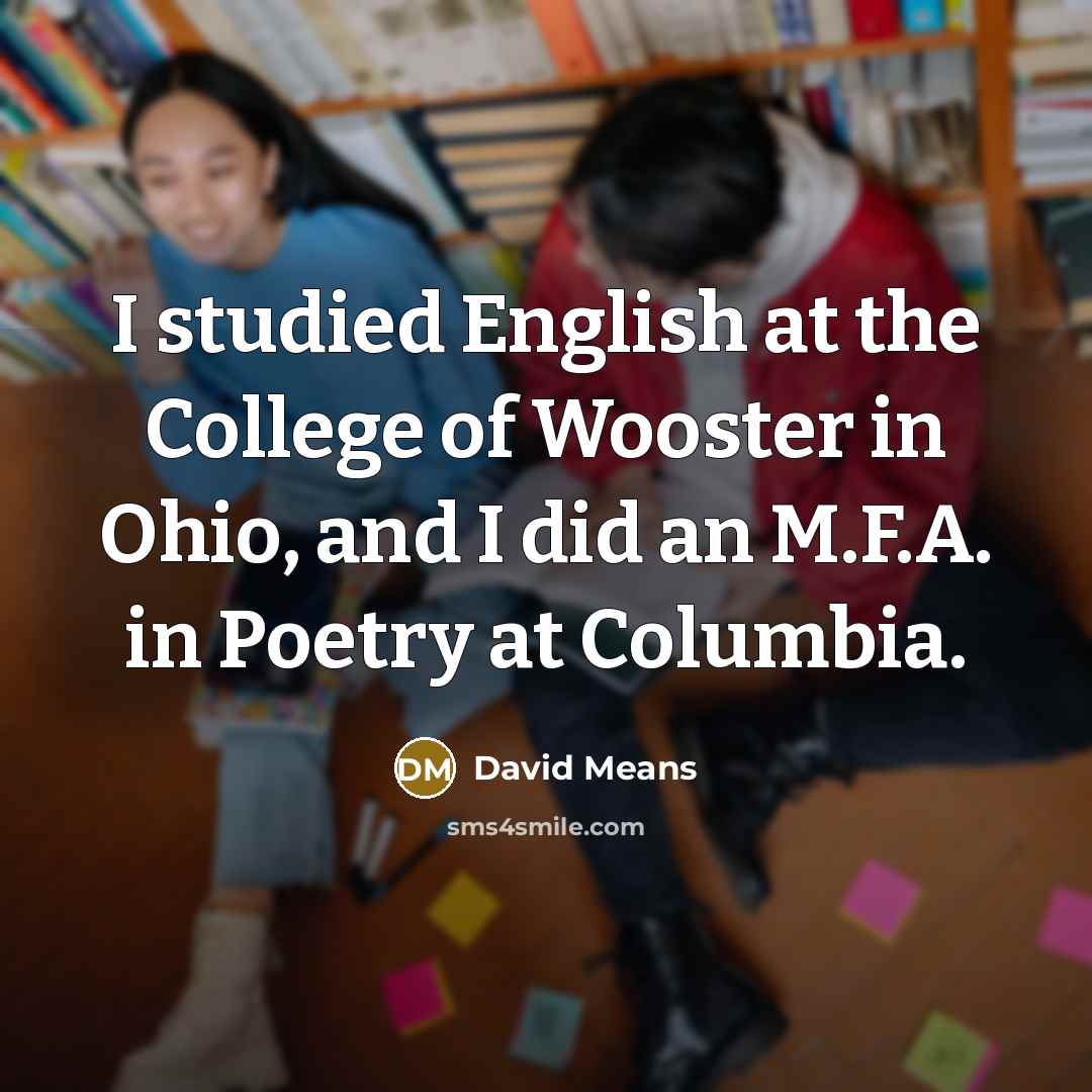 “I studied English at the College of Wooster in Ohio,…” quote by David Means