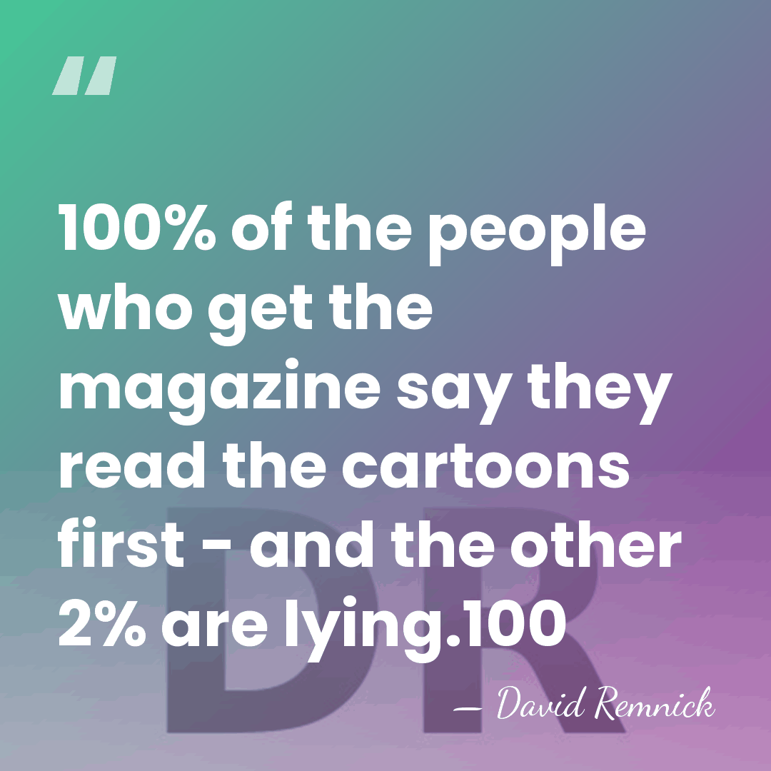 100% of the people who get the magazine say they read the&hellip; - David Remnick