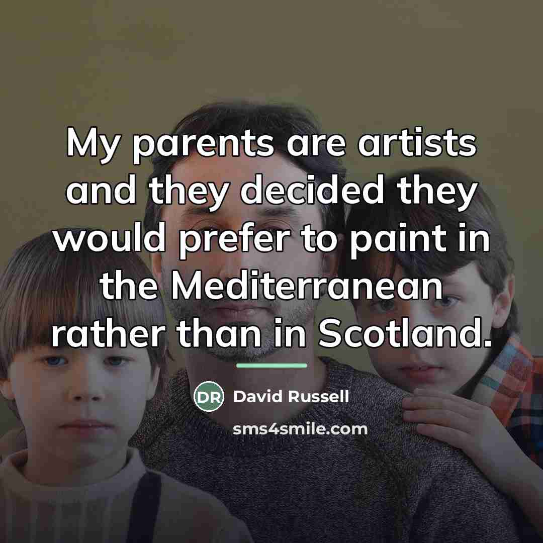 “My parents are artists and they decided they would prefer…” quote by David Russell