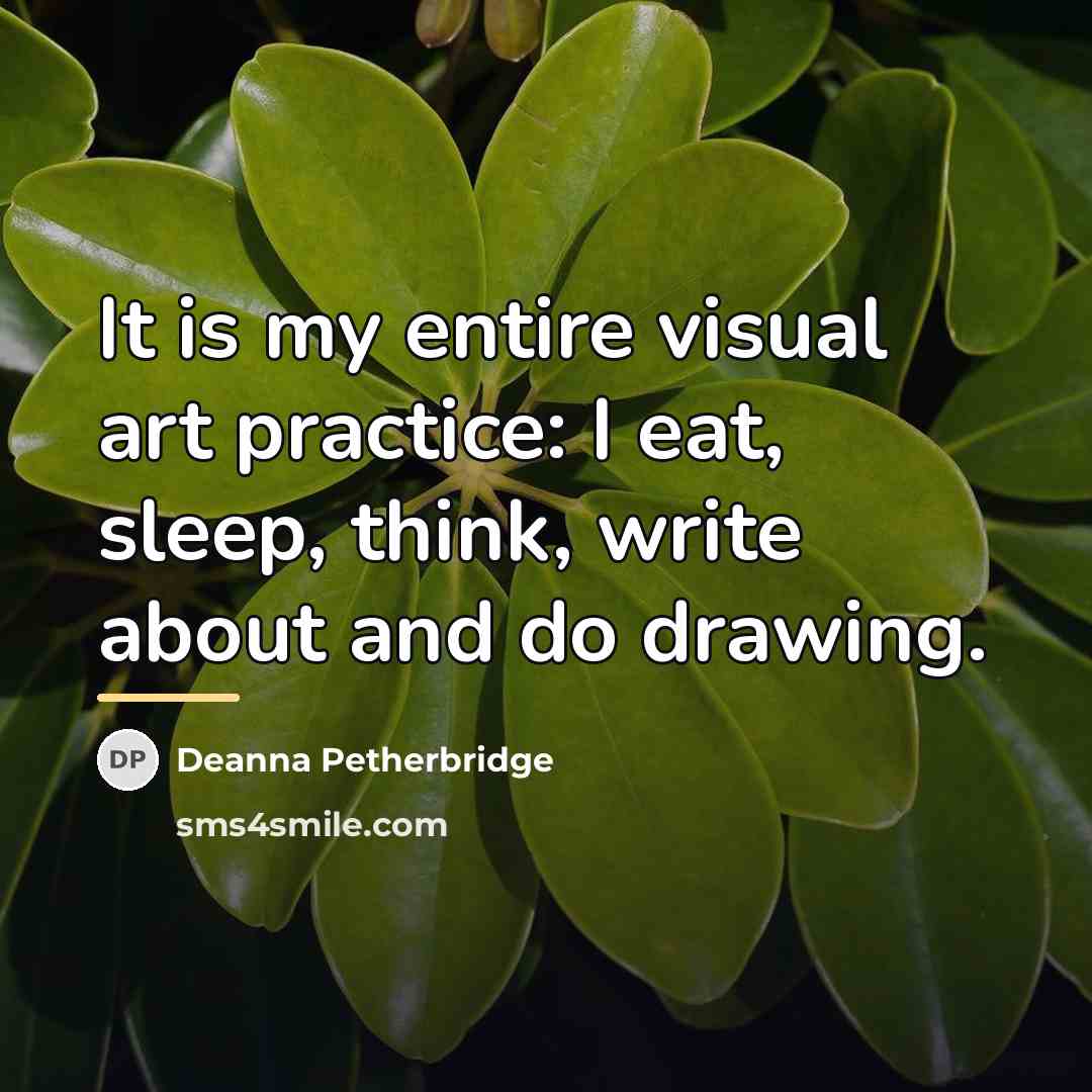 “It is my entire visual art practice: I eat, sleep,…” quote by Deanna Petherbridge