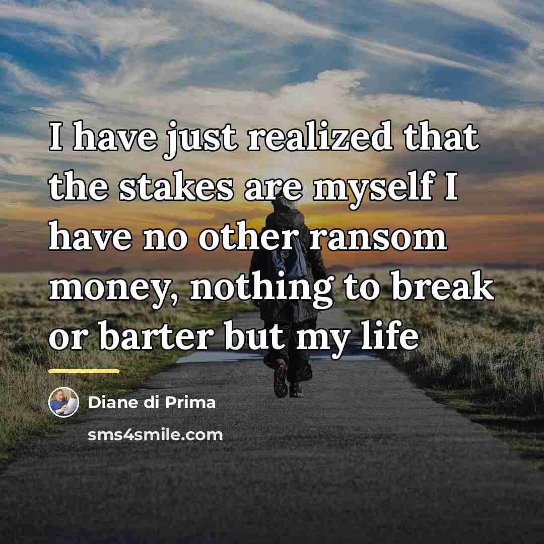 “I have just realized that the stakes are myself I…” quote by Diane di Prima
