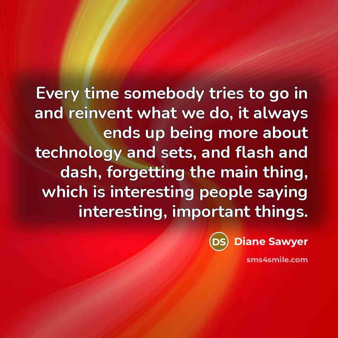 “Every time somebody tries to go in and reinvent what…” quote by Diane Sawyer