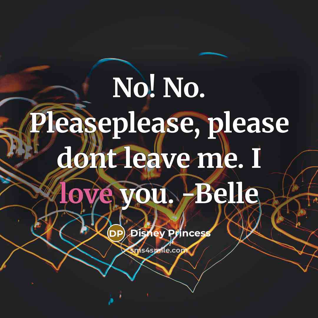 “No! No. Pleaseplease, please dont leave me. I love you.…” quote by Disney Princess