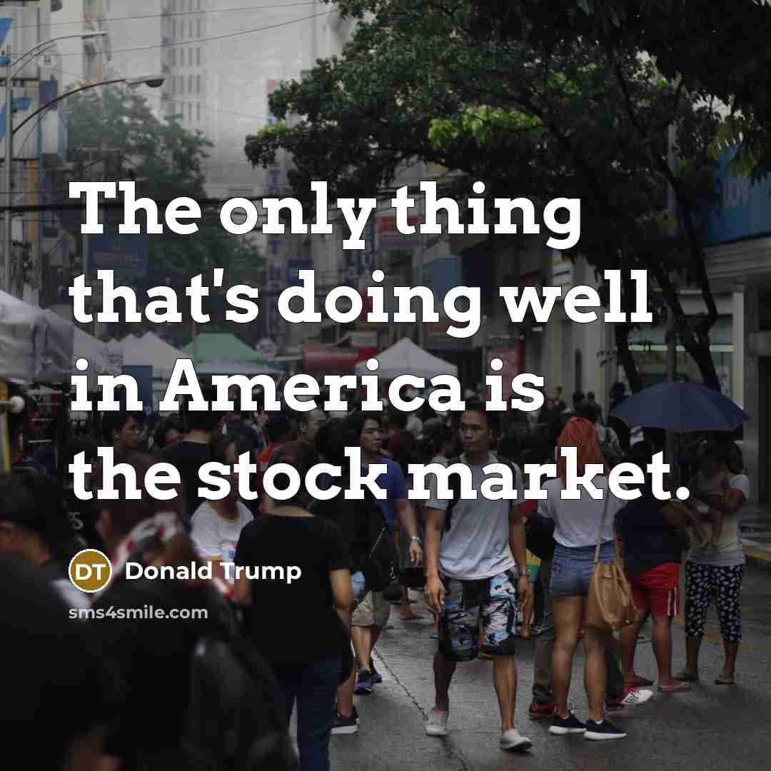 “The only thing that's doing well in America is the…” quote by Donald Trump