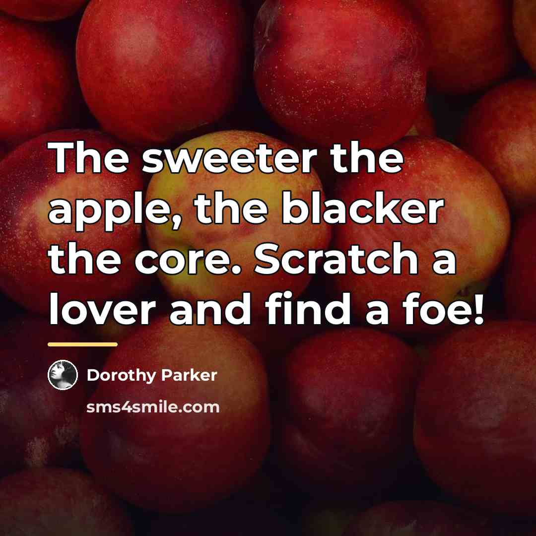 “The sweeter the apple, the blacker the core. Scratch a…” quote by Dorothy Parker