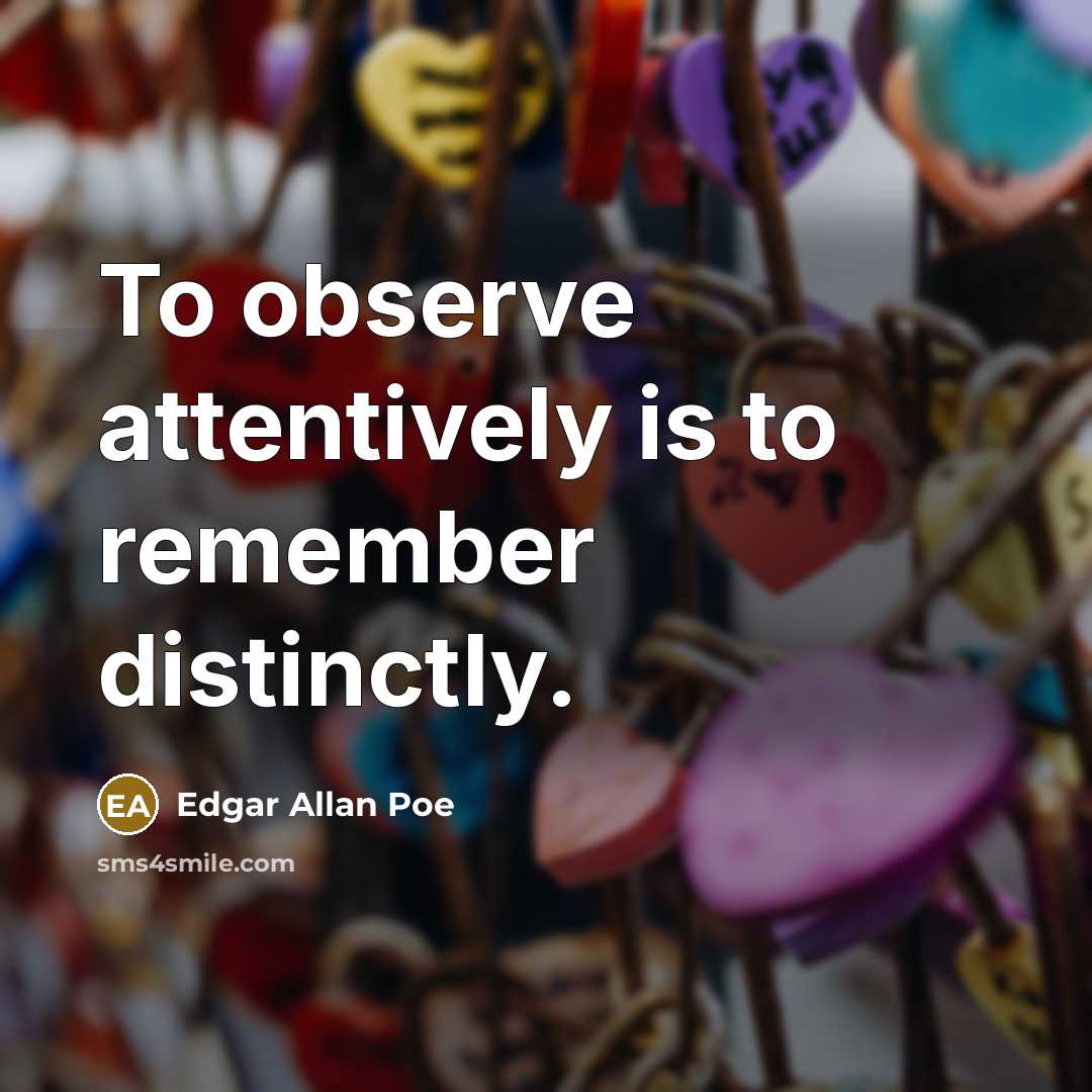 “To observe attentively is to remember distinctly.…” quote by Edgar Allan Poe