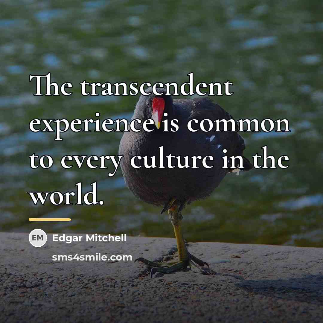 “The transcendent experience is common to every culture in the…” quote by Edgar Mitchell