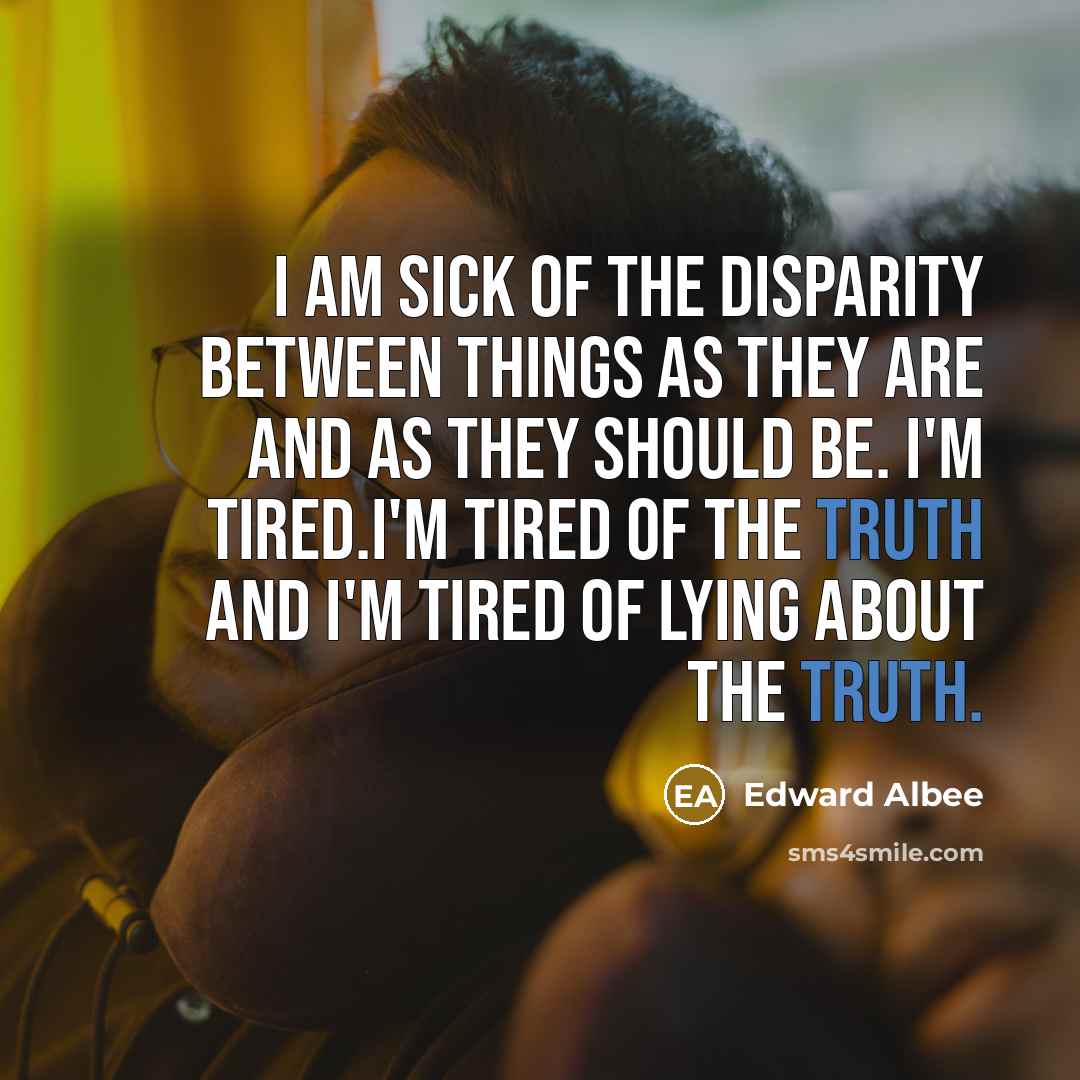 “I am sick of the disparity between things as they…” quote by Edward Albee