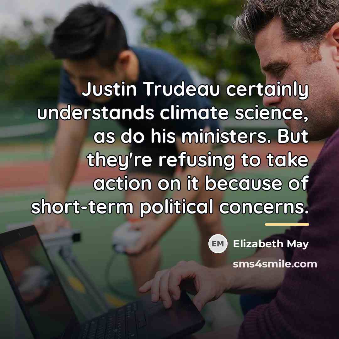 “Justin Trudeau certainly understands climate science, as do his ministers.…” quote by Elizabeth May