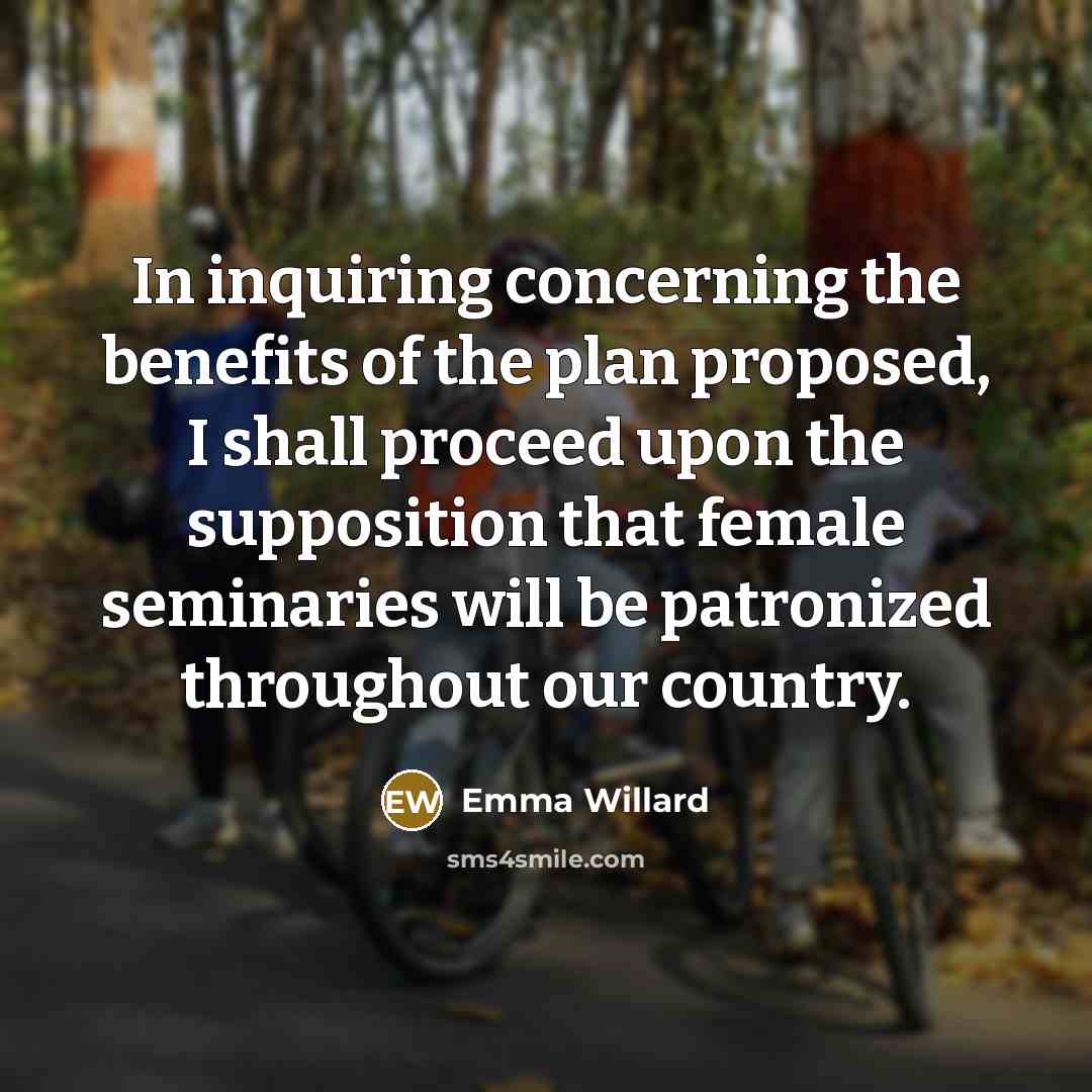“In inquiring concerning the benefits of the plan proposed, I…” quote by Emma Willard