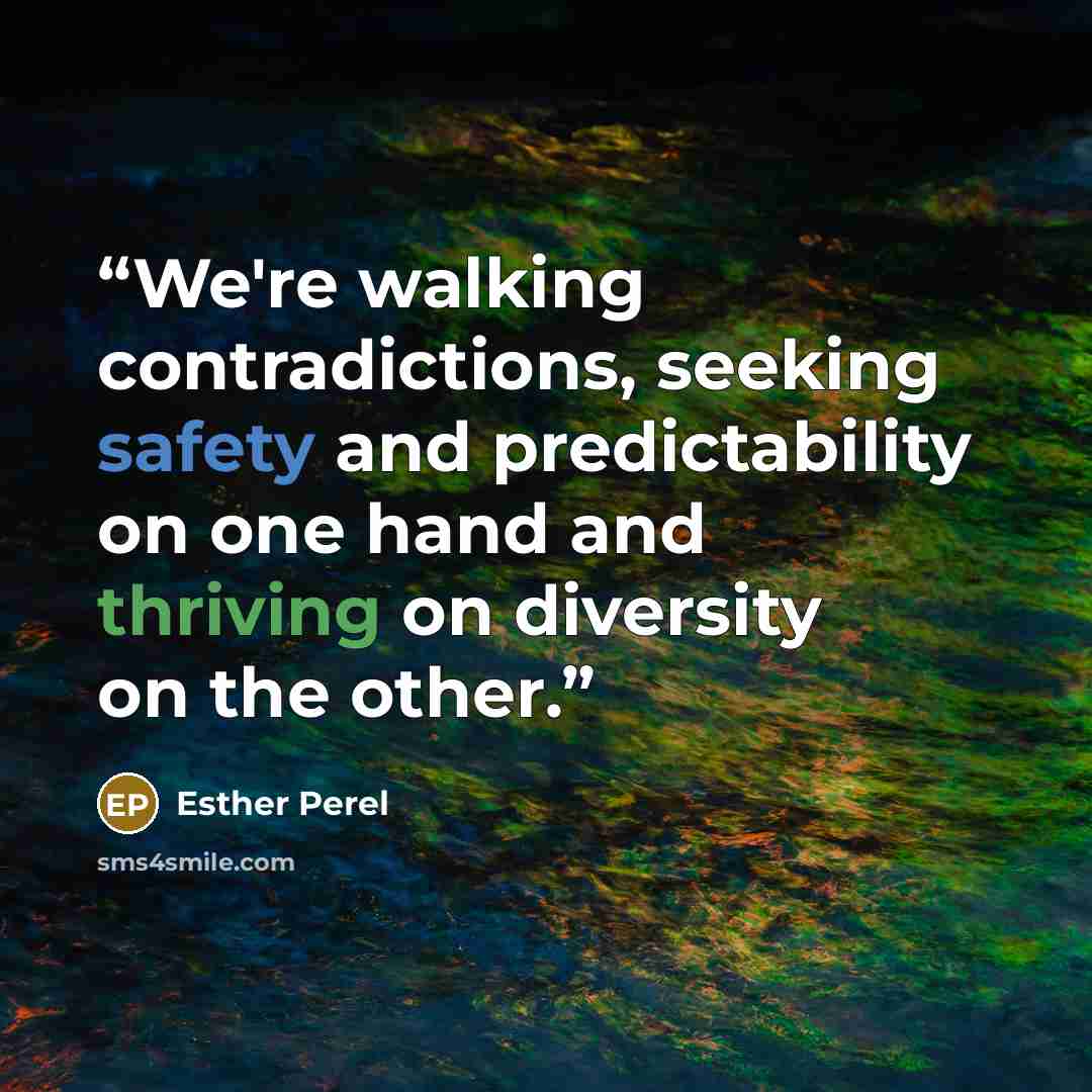 “We're walking contradictions, seeking safety and predictability on one hand and thriving on diversity on the other.” quote by Esther Perel
