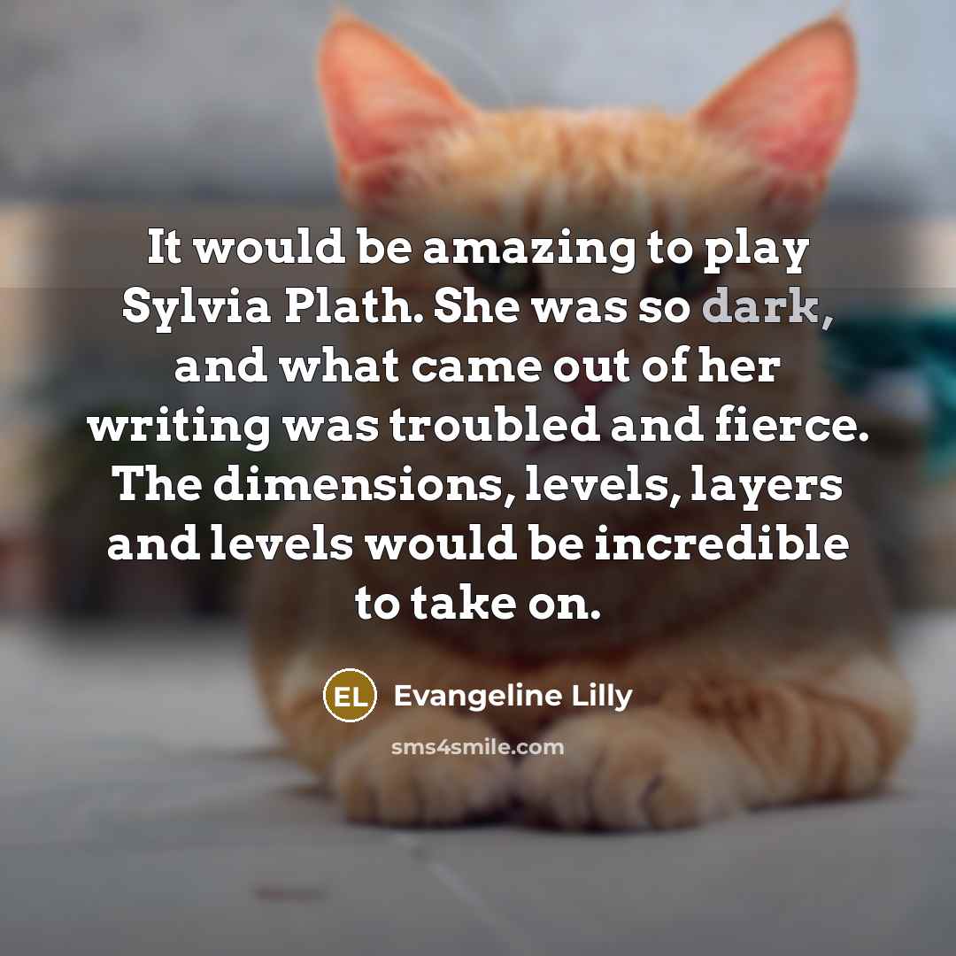 “It would be amazing to play Sylvia Plath. She was…” quote by Evangeline Lilly