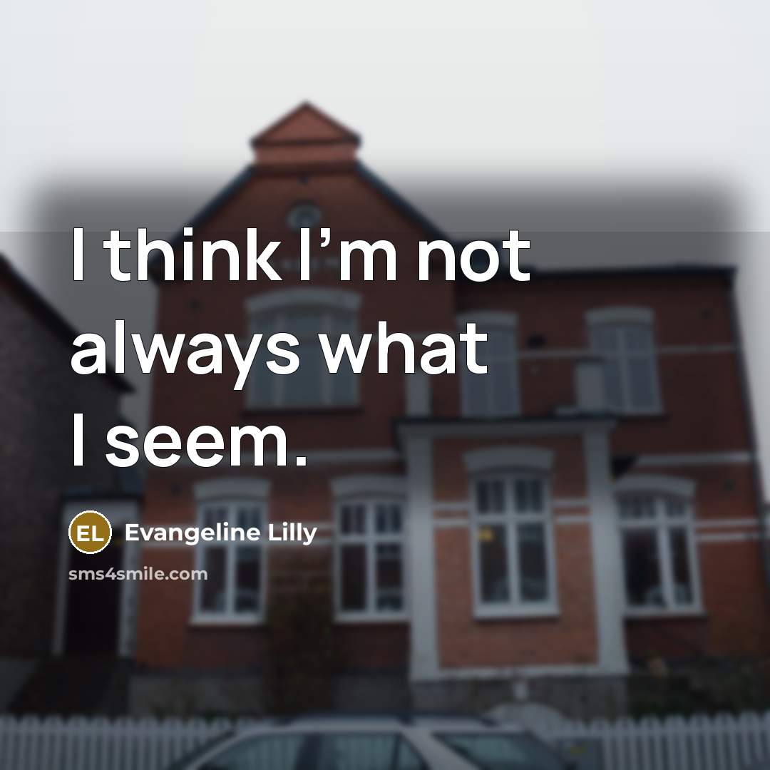 “I think I'm not always what I seem.…” quote by Evangeline Lilly