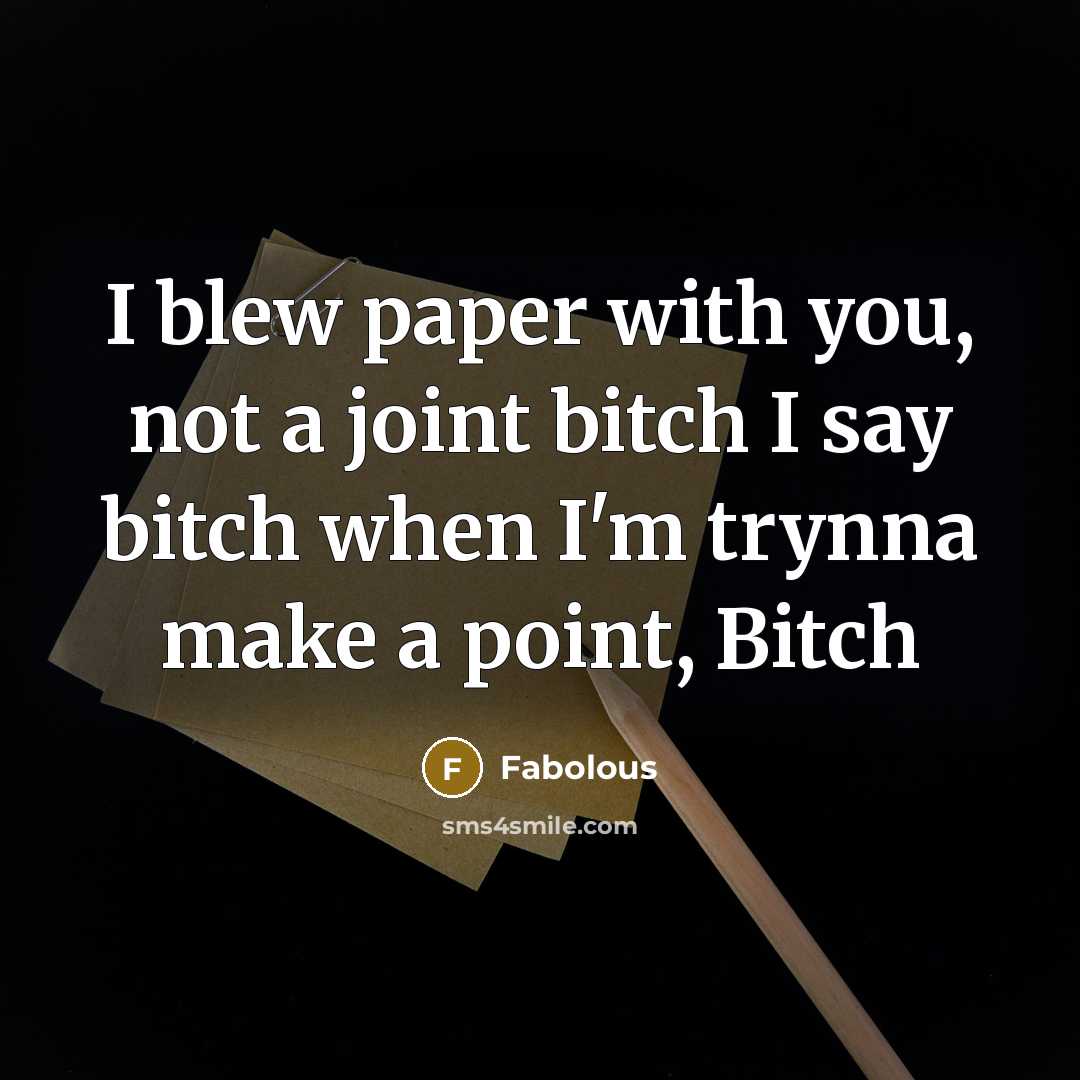 “I blew paper with you, not a joint bitch I…” quote by Fabolous