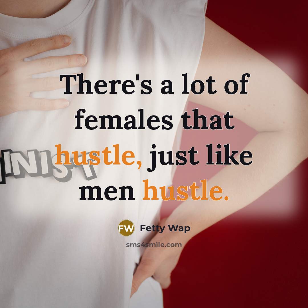 “There's a lot of females that hustle, just like men…” quote by Fetty Wap