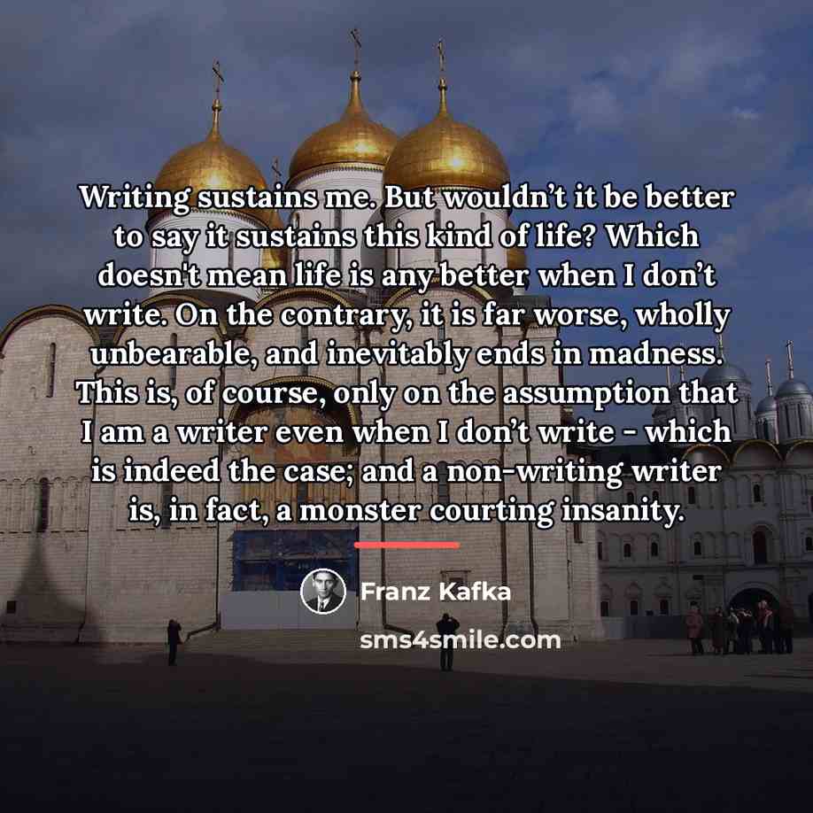“Writing sustains me. But wouldn’t it be better to say…” quote by Franz Kafka