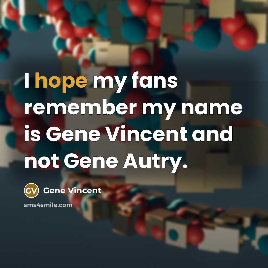 “I hope my fans remember my name is Gene Vincent…” quote by Gene Vincent