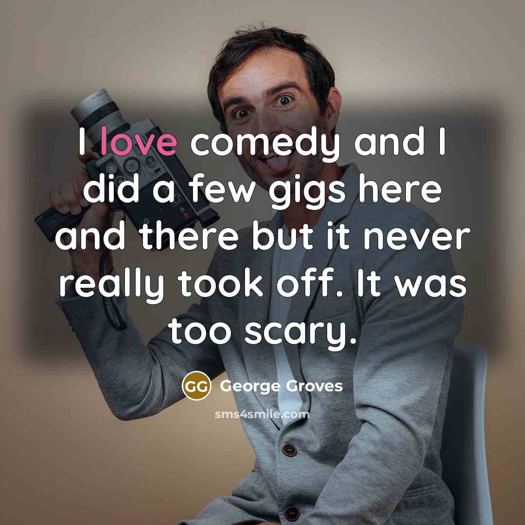 “I love comedy and I did a few gigs here…” quote by George Groves