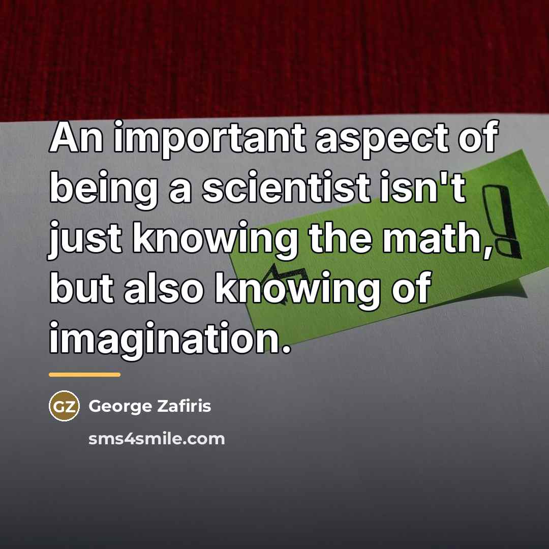 “An important aspect of being a scientist isn't just knowing…” quote by George Zafiris