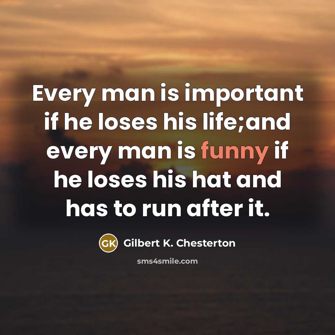 “Every man is important if he loses his life;and every…” quote by Gilbert K. Chesterton