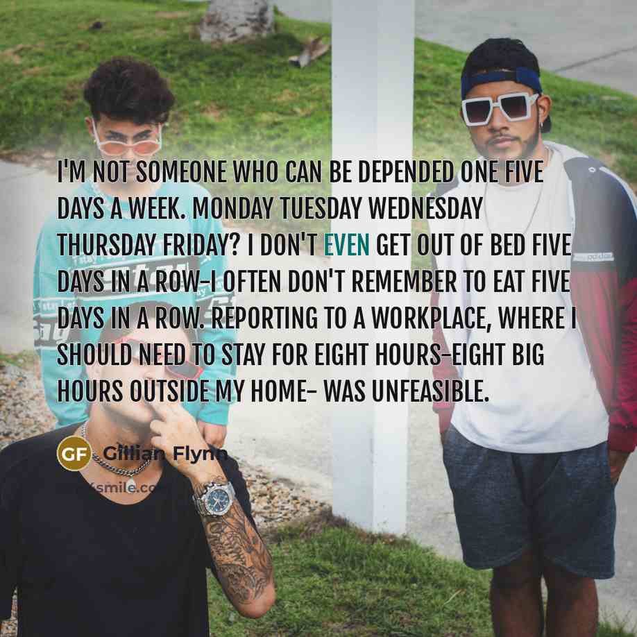 “I'm not someone who can be depended one five days…” quote by Gillian Flynn