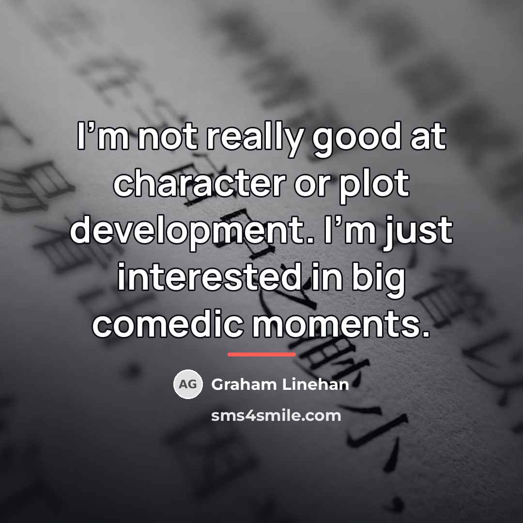 “I'm not really good at character or plot development. I'm…” quote by Graham Linehan