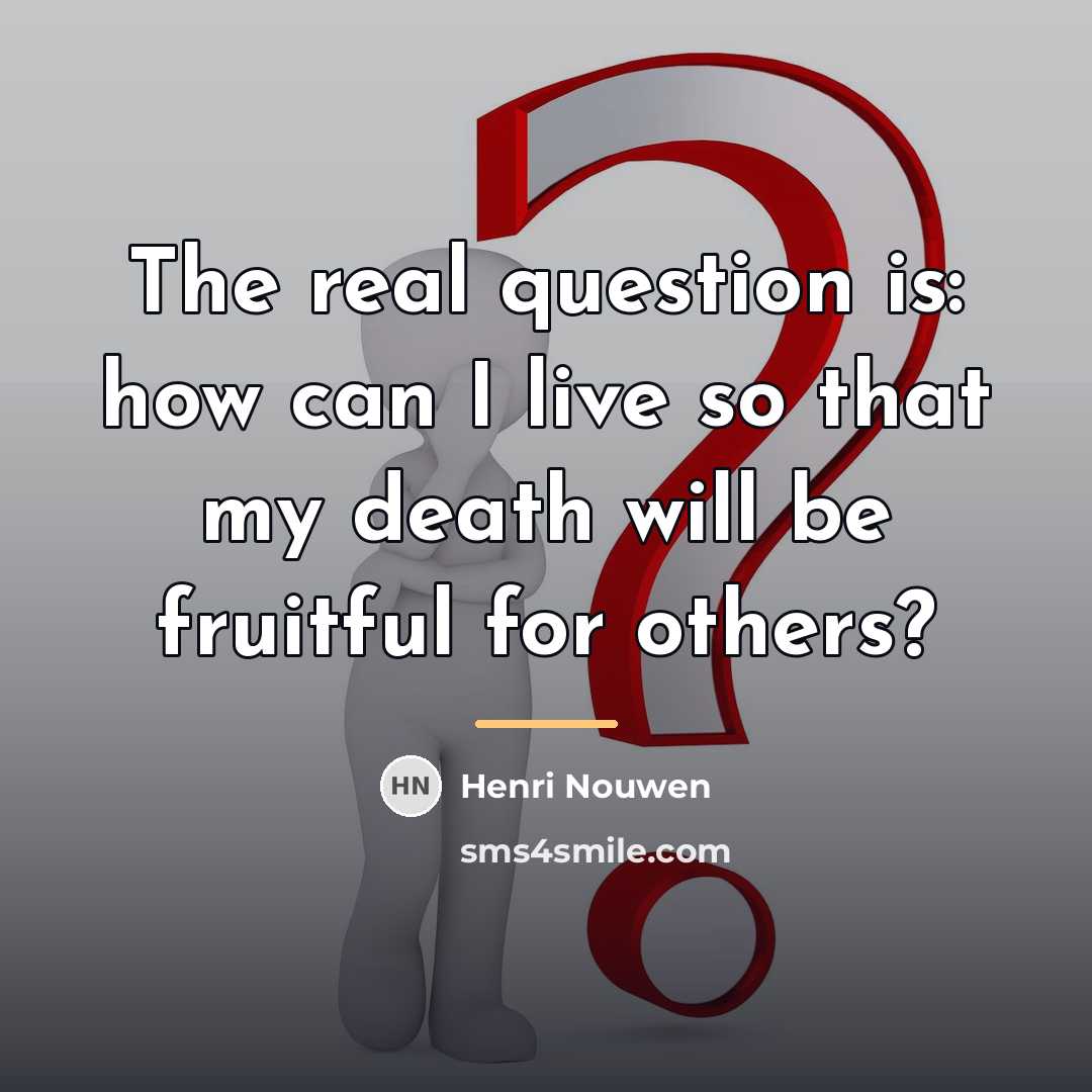 “The real question is: how can I live so that…” quote by Henri Nouwen