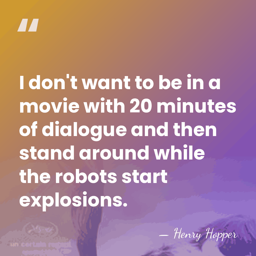 I don't want to be in a movie with 20 minutes of&hellip; - Henry Hopper