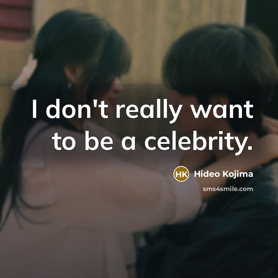 “I don't really want to be a celebrity.…” quote by Hideo Kojima