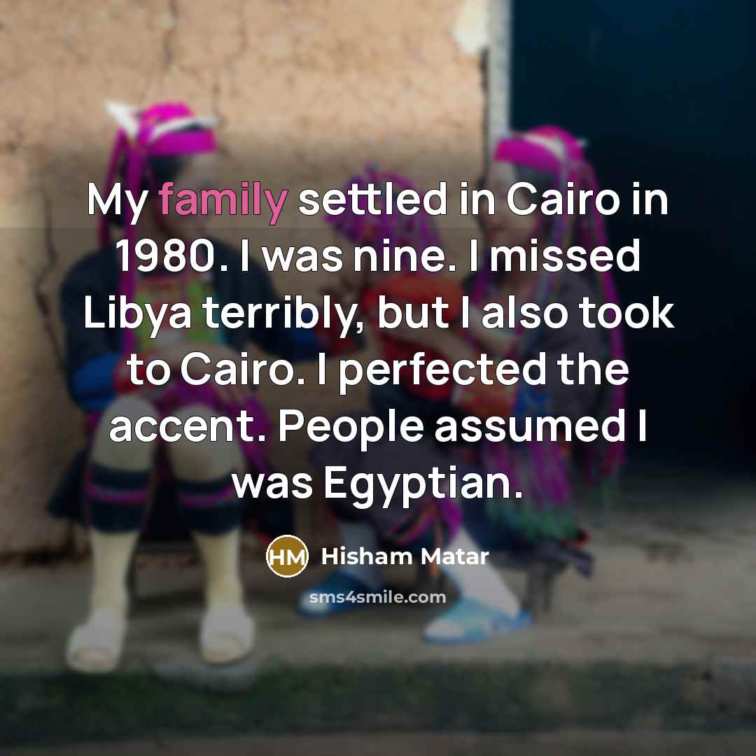 “My family settled in Cairo in 1980. I was nine.…” quote by Hisham Matar