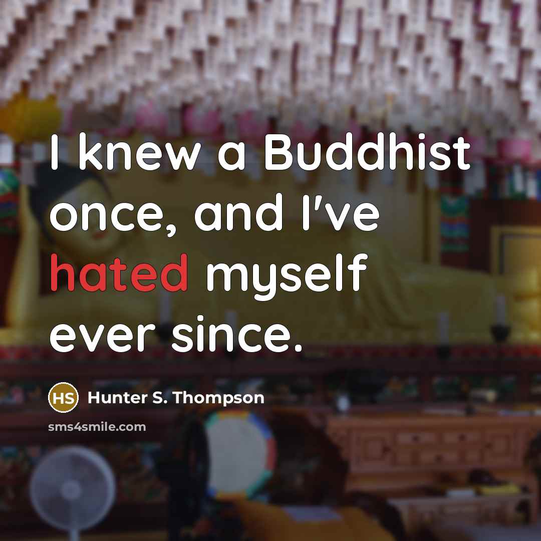 “I knew a Buddhist once, and I've hated myself ever…” quote by Hunter S. Thompson