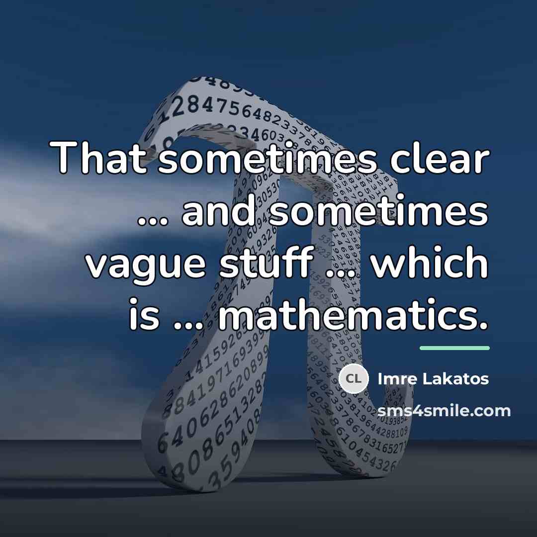 “That sometimes clear ... and sometimes vague stuff ... which…” quote by Imre Lakatos