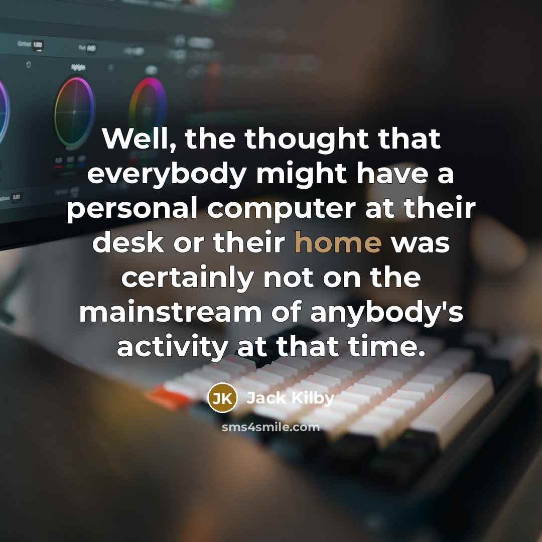 “Well, the thought that everybody might have a personal computer…” quote by Jack Kilby