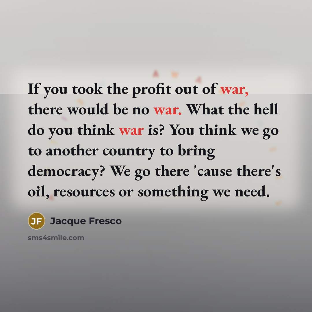 “If you took the profit out of war, there would…” quote by Jacque Fresco